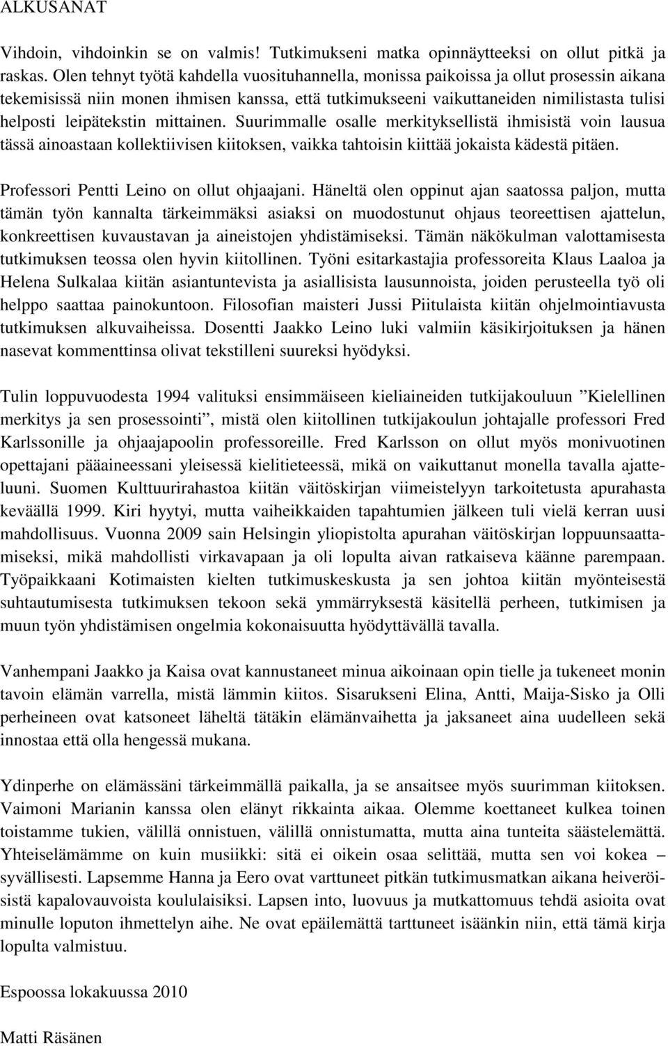 leipätekstin mittainen. Suurimmalle osalle merkityksellistä ihmisistä voin lausua tässä ainoastaan kollektiivisen kiitoksen, vaikka tahtoisin kiittää jokaista kädestä pitäen.