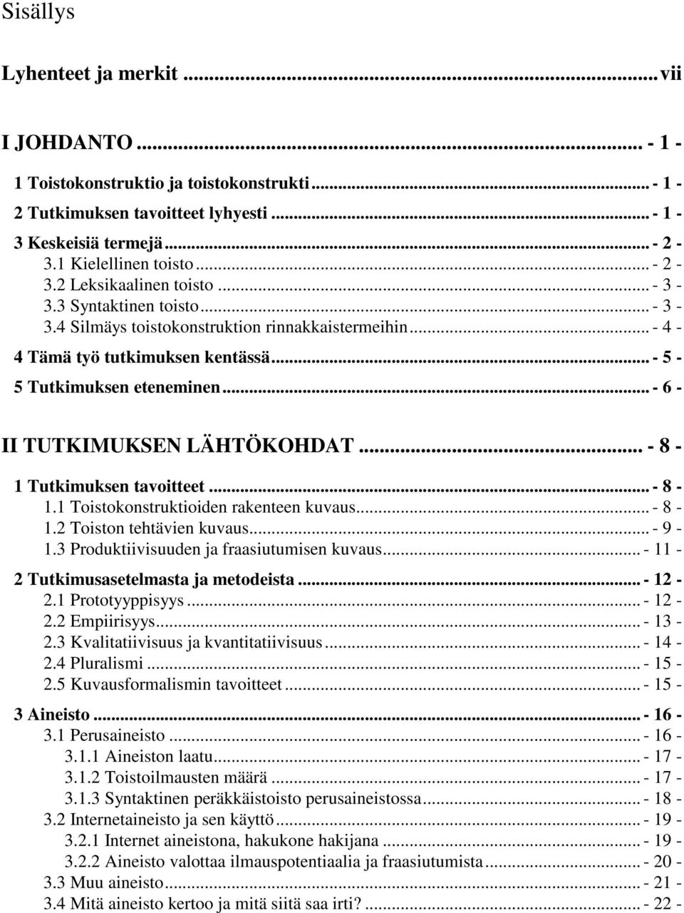 .. - 8-1 Tutkimuksen tavoitteet... - 8-1.1 Toistokonstruktioiden rakenteen kuvaus... - 8-1.2 Toiston tehtävien kuvaus... - 9-1.3 Produktiivisuuden ja fraasiutumisen kuvaus.