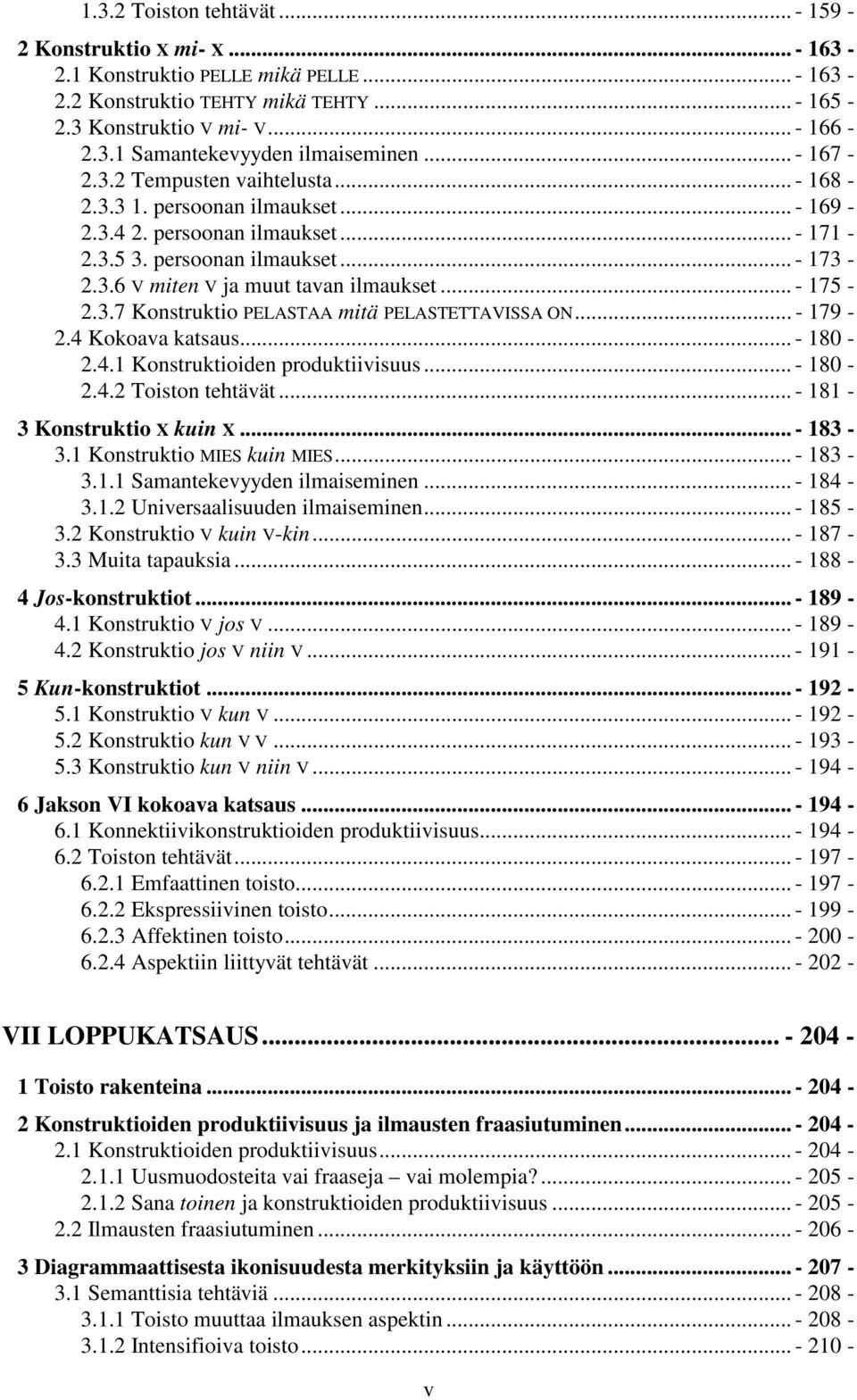 .. - 175-2.3.7 Konstruktio PELASTAA mitä PELASTETTAVISSA ON... - 179-2.4 Kokoava katsaus... - 180-2.4.1 Konstruktioiden produktiivisuus... - 180-2.4.2 Toiston tehtävät... - 181-3 Konstruktio X kuin X.