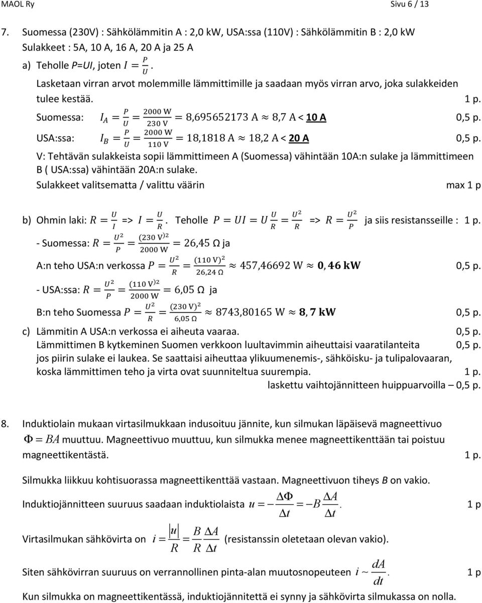 Suomessa: W 8,6956573 A 8,7 A < 0 A V USA:ssa: W 8,88 A 8, A < 0 A V V: Tehtävän sulakkeista sopii lämmittimeen A (Suomessa) vähintään 0A:n sulake ja lämmittimeen B ( USA:ssa) vähintään 0A:n sulake.