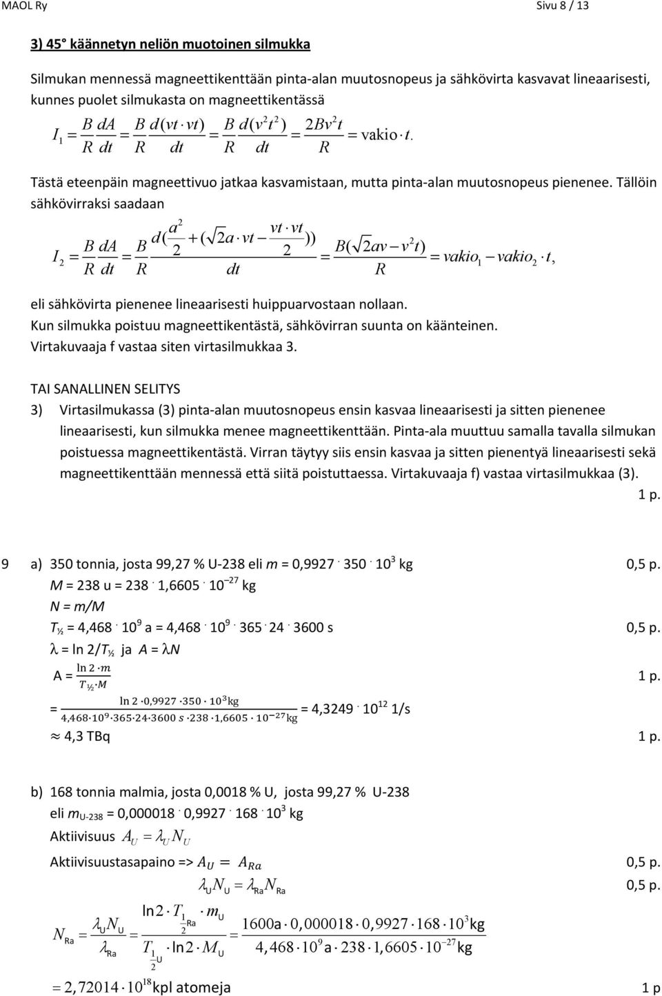 Tällöin sähkövirraksi saadaan a vt vt d( + ( a vt )) BdA B B( av vt) I vakio vakio t, Rdt R dt R eli sähkövirta pienenee lineaarisesti huippuarvostaan nollaan.