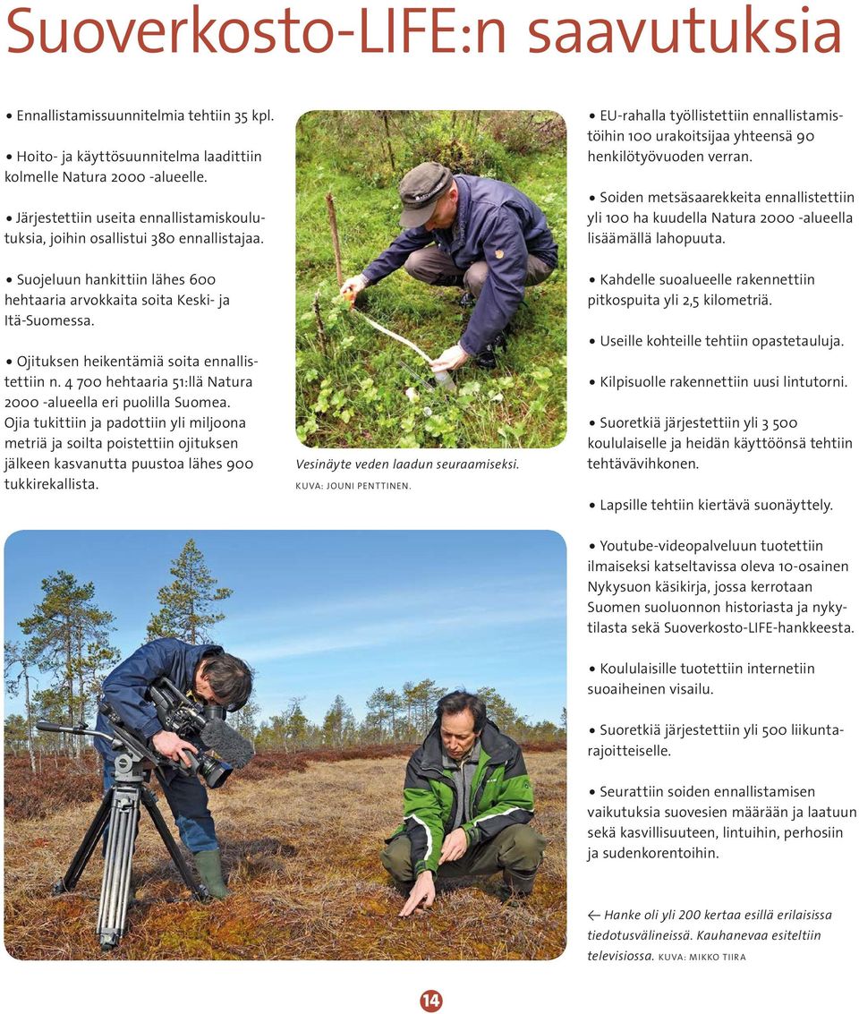 Soiden metsäsaarekkeita ennallistettiin yli 100 ha kuudella Natura 2000 -alueella lisäämällä lahopuuta. Suojeluun hankittiin lähes 600 hehtaaria arvokkaita soita Keski- ja Itä-Suomessa.