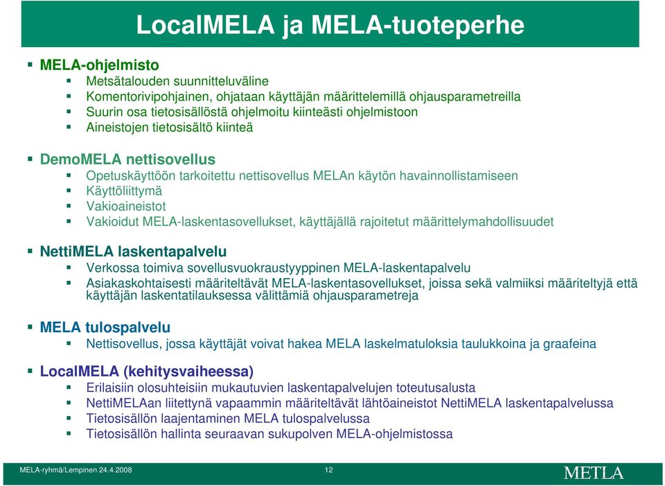 rajoitetut määrittelymahdollisuudet NettiMELA laskentapalvelu Verkossa toimiva sovellusvuokraustyyppinen MELA-laskentapalvelu Asiakaskohtaisesti määriteltävät MELA-laskentasovellukset, joissa sekä