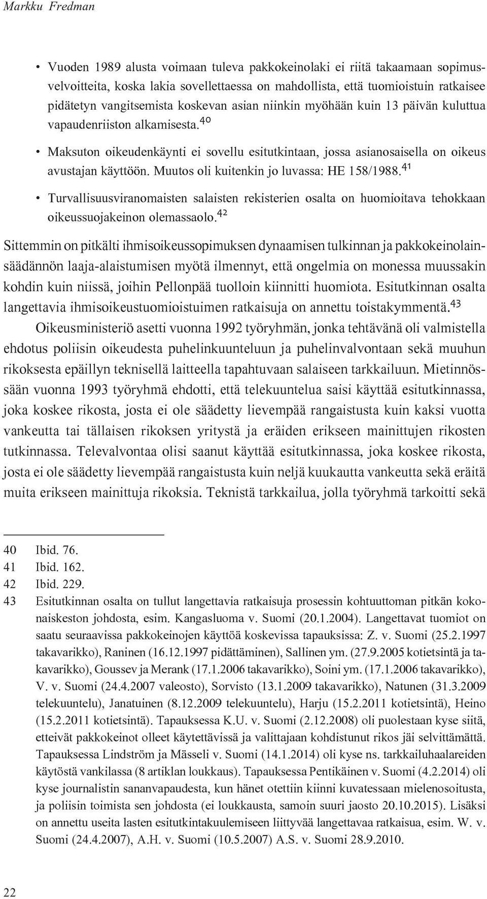 Muutos oli kuitenkin jo luvassa: HE 158/1988. 41 Turvallisuusviranomaisten salaisten rekisterien osalta on huomioitava tehokkaan oikeussuojakeinon olemassaolo.