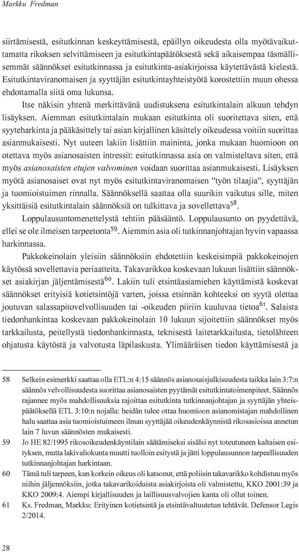 Itse näkisin yhtenä merkittävänä uudistuksena esitutkintalain alkuun tehdyn lisäyksen.