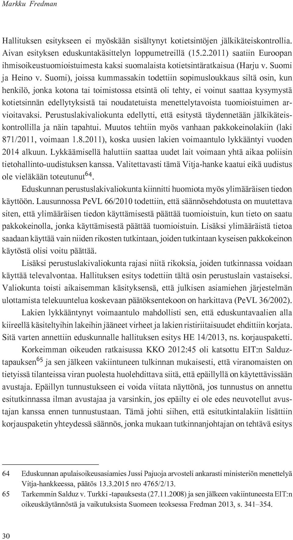 Suomi), joissa kummassakin todettiin sopimusloukkaus siltä osin, kun henkilö, jonka kotona tai toimistossa etsintä oli tehty, ei voinut saattaa kysymystä kotietsinnän edellytyksistä tai noudatetuista