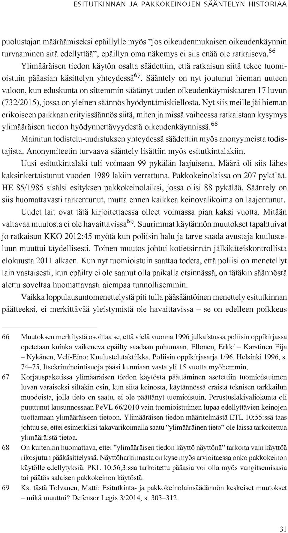 Sääntely on nyt joutunut hieman uuteen valoon, kun eduskunta on sittemmin säätänyt uuden oikeudenkäymiskaaren 17 luvun (732/2015), jossa on yleinen säännös hyödyntämiskiellosta.