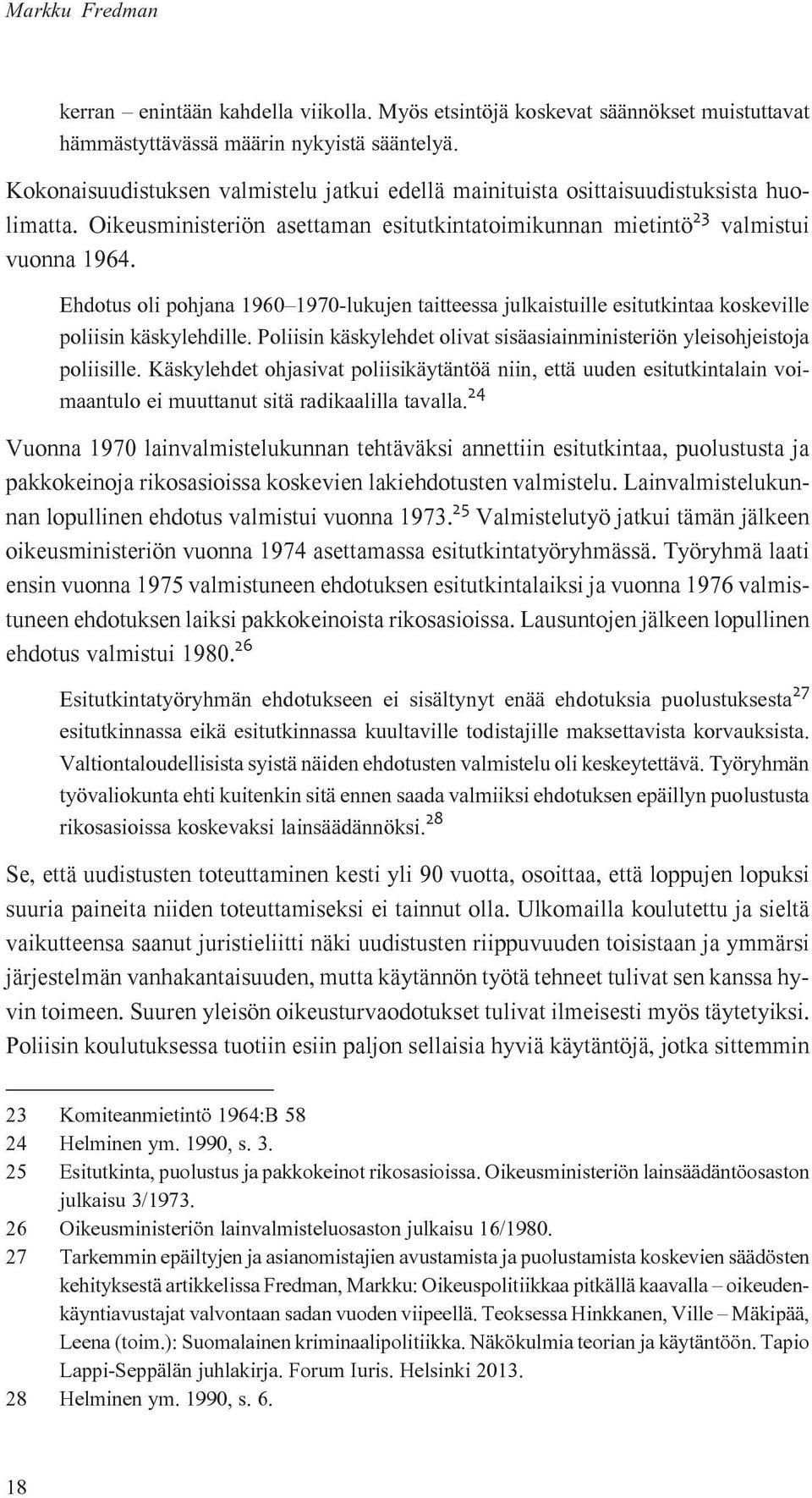 Ehdotus oli pohjana 1960 1970-lukujen taitteessa julkaistuille esitutkintaa koskeville poliisin käskylehdille. Poliisin käskylehdet olivat sisäasiainministeriön yleisohjeistoja poliisille.