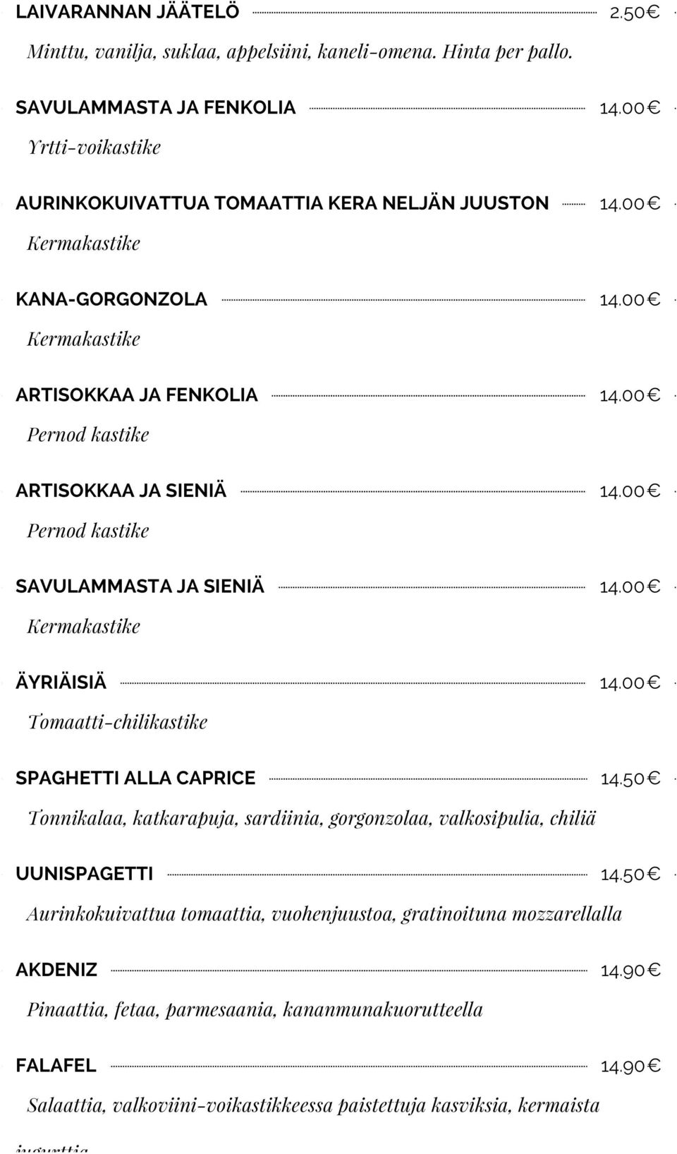 00 Pernod kastike SAVULAMMASTA JA SIENIÄ 14.00 Kermakastike ÄYRIÄISIÄ 14.00 Tomaatti-chilikastike SPAGHETTI ALLA CAPRICE 14.