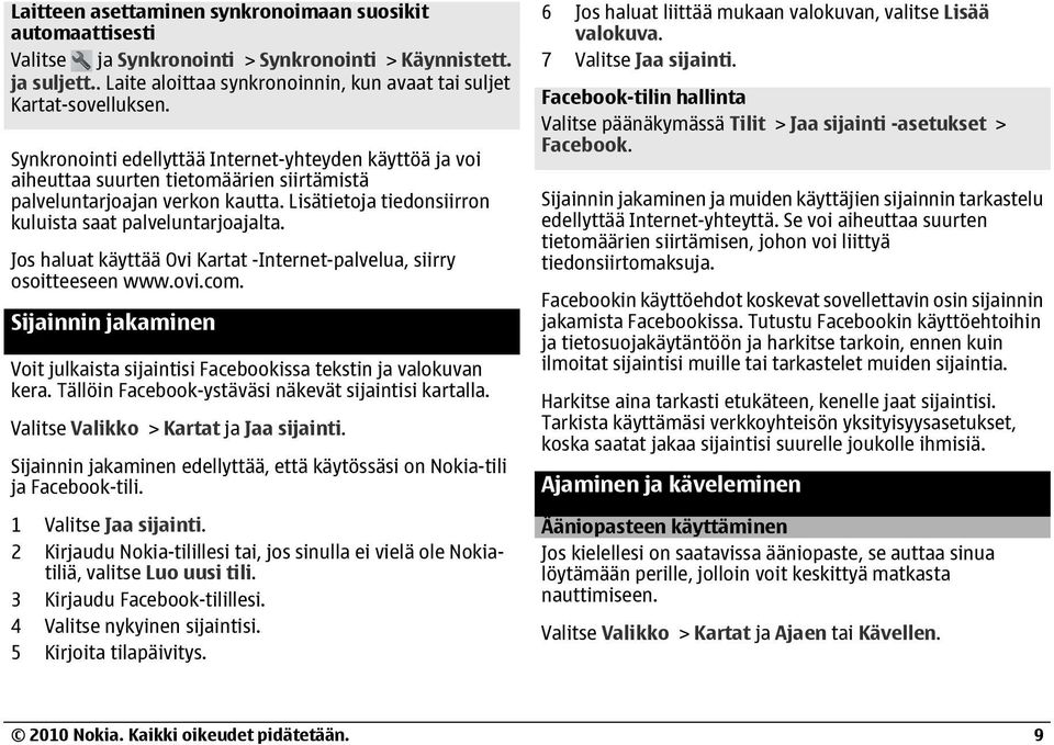 Jos haluat käyttää Ovi Kartat -Internet-palvelua, siirry osoitteeseen www.ovi.com. Sijainnin jakaminen Voit julkaista sijaintisi Facebookissa tekstin ja valokuvan kera.