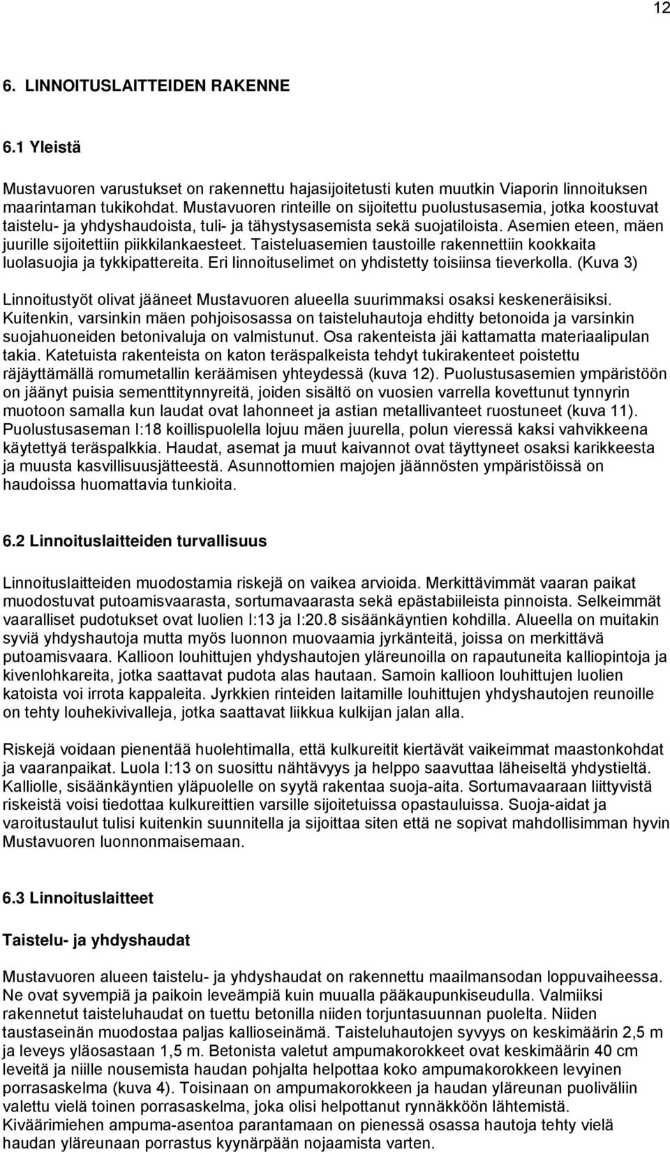 Asemien eteen, mäen juurille sijoitettiin piikkilankaesteet. Taisteluasemien taustoille rakennettiin kookkaita luolasuojia ja tykkipattereita. Eri linnoituselimet on yhdistetty toisiinsa tieverkolla.