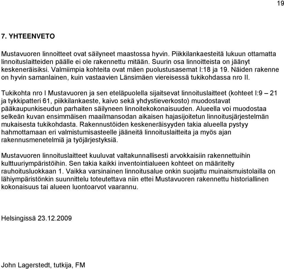 Näiden rakenne on hyvin samanlainen, kuin vastaavien Länsimäen viereisessä tukikohdassa nro II.