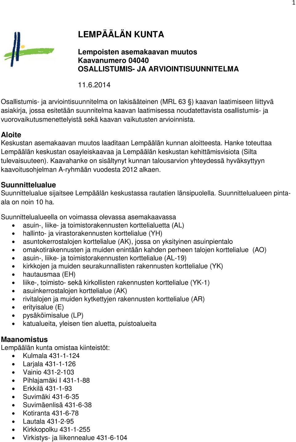 vuorovaikutusmenettelyistä sekä kaavan vaikutusten arvioinnista. Aloite Keskustan asemakaavan muutos laaditaan Lempäälän kunnan aloitteesta.