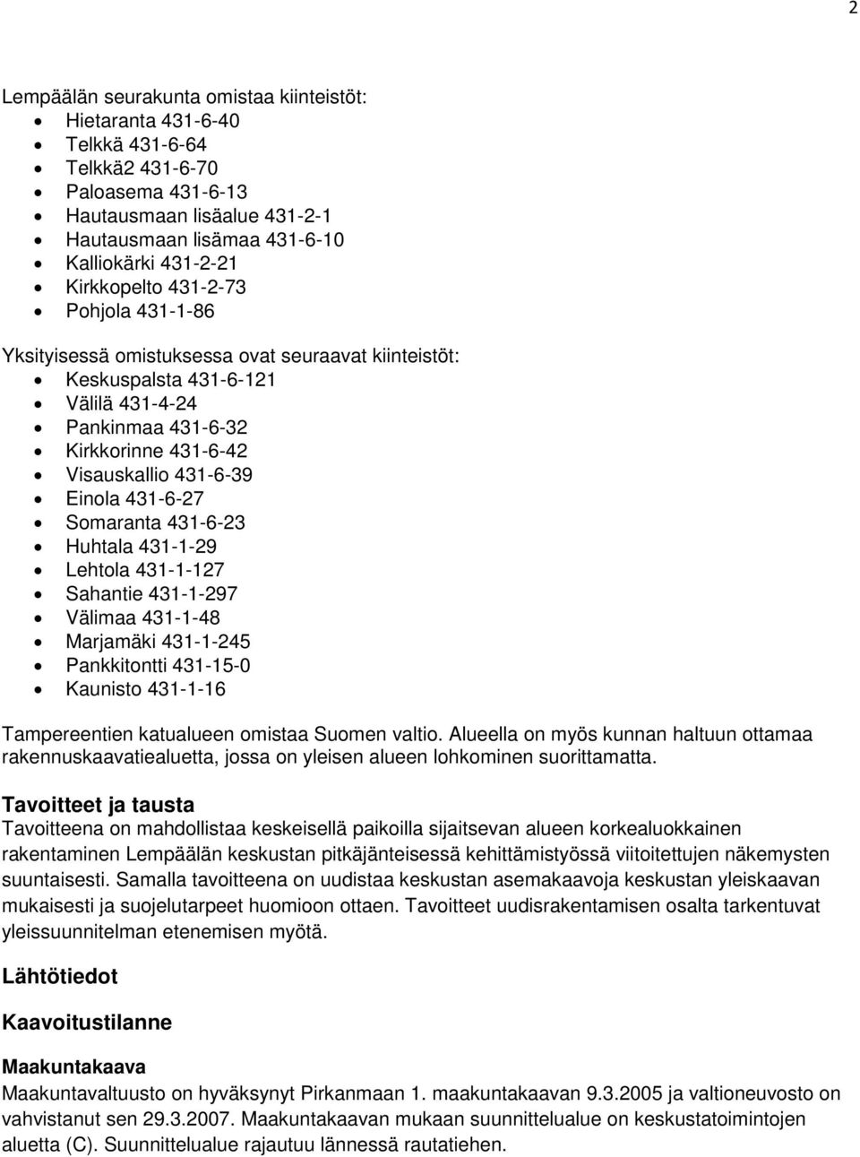 431-6-27 Somaranta 431-6-23 Huhtala 431-1-29 Lehtola 431-1-127 Sahantie 431-1-297 Välimaa 431-1-48 Marjamäki 431-1-245 Pankkitontti 431-15-0 Kaunisto 431-1-16 Tampereentien katualueen omistaa Suomen