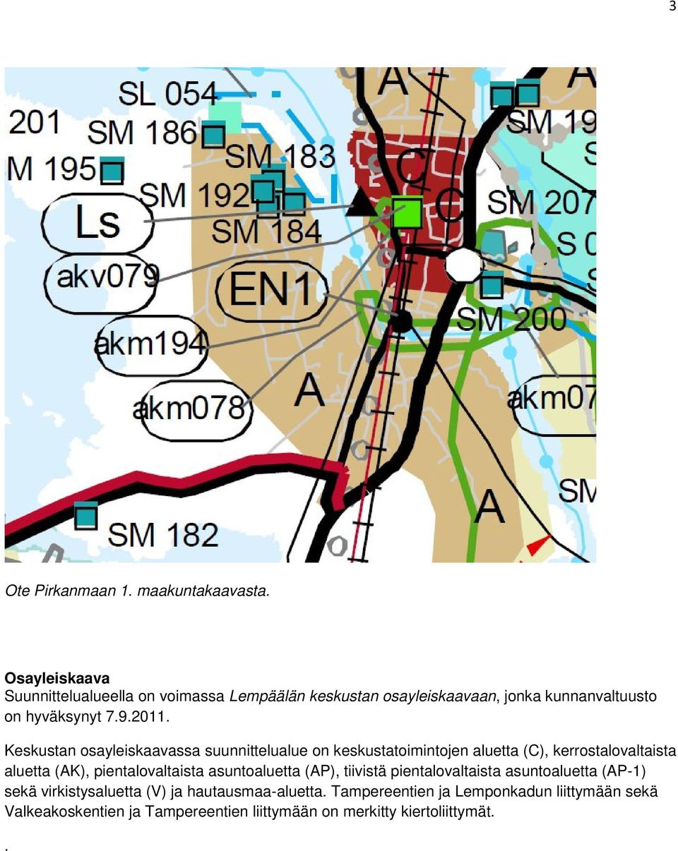 Keskustan osayleiskaavassa suunnittelualue on keskustatoimintojen aluetta (C), kerrostalovaltaista aluetta (AK), pientalovaltaista