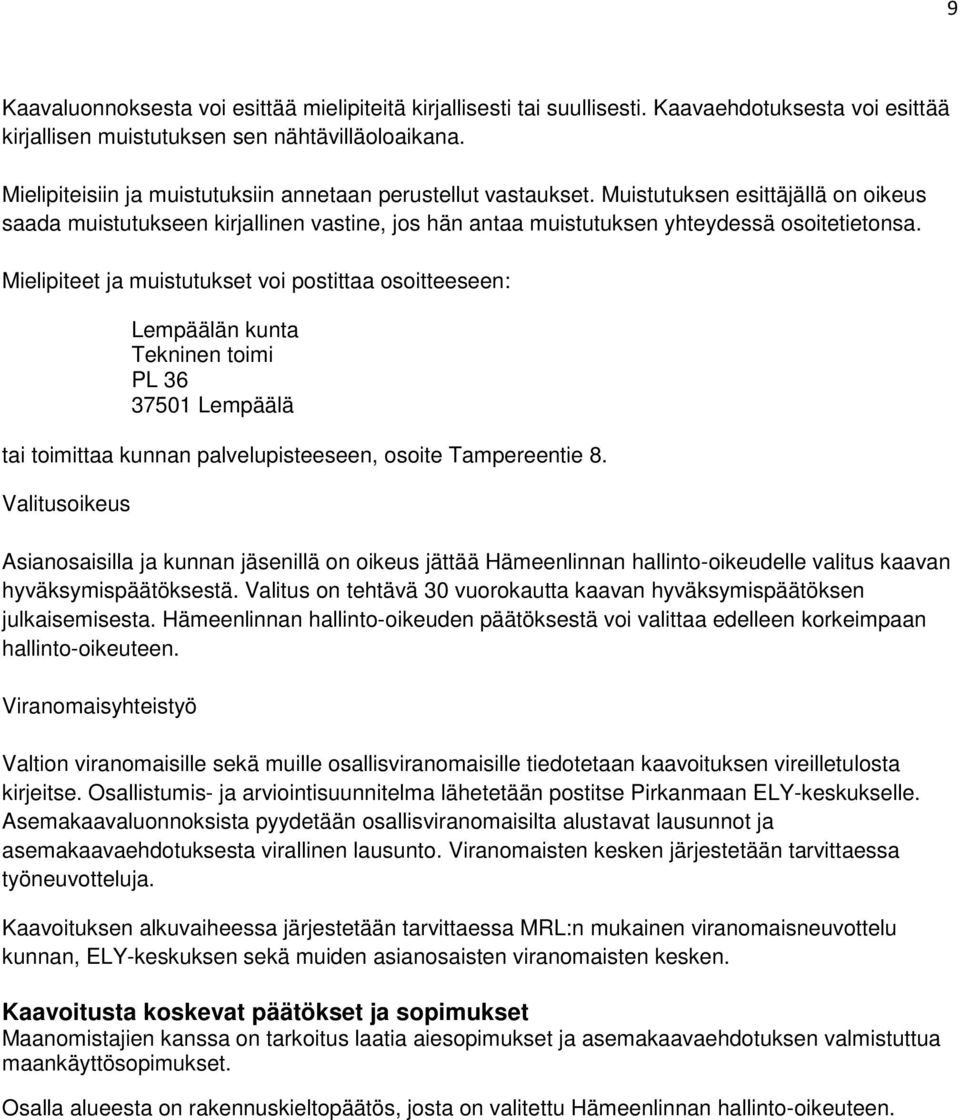 Mielipiteet ja muistutukset voi postittaa osoitteeseen: Lempäälän kunta Tekninen toimi PL 36 37501 Lempäälä tai toimittaa kunnan palvelupisteeseen, osoite Tampereentie 8.