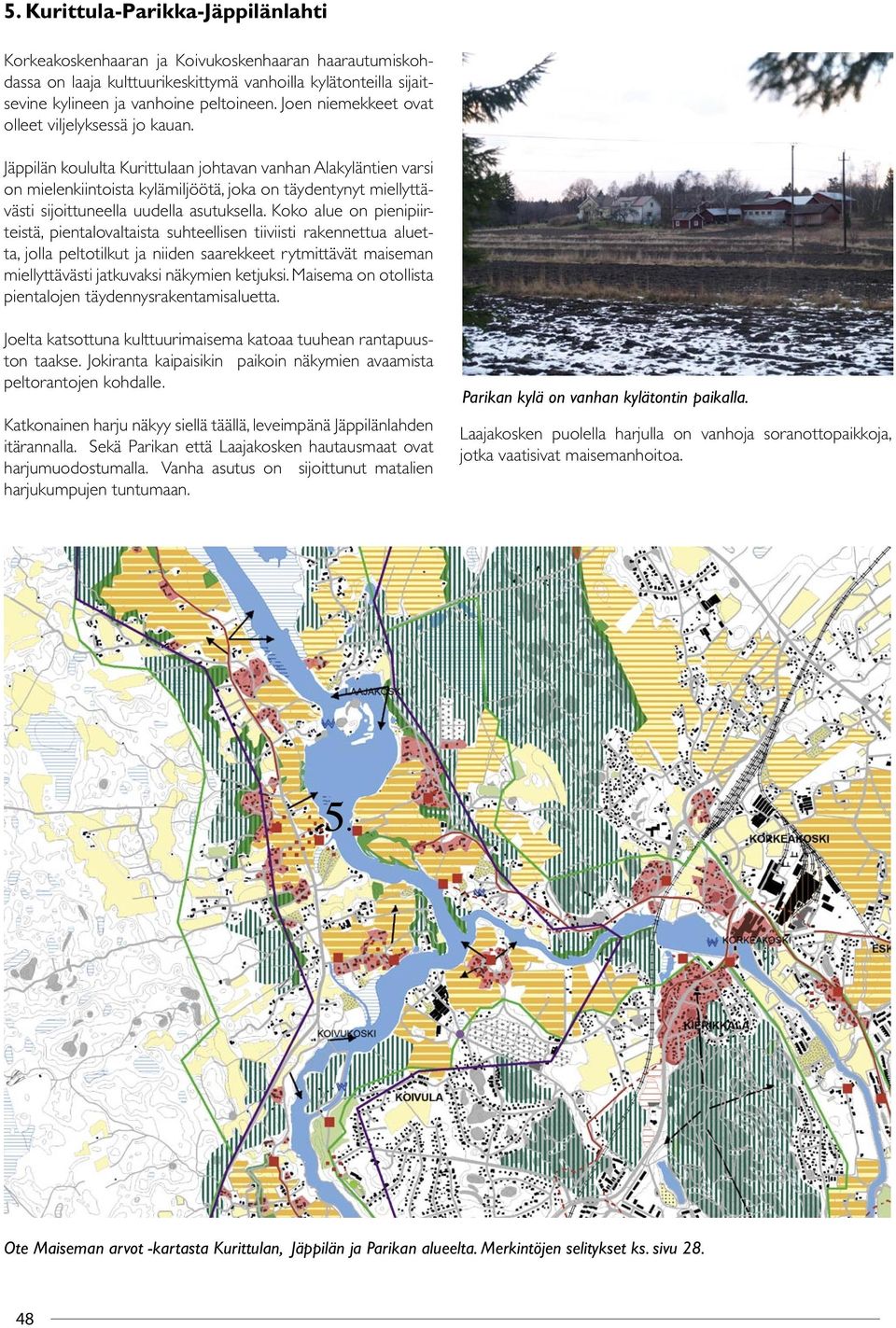 Jäppilän koululta Kurittulaan johtavan vanhan Alakyläntien varsi on mielenkiintoista kylämiljöötä, joka on täydentynyt miellyttävästi sijoittuneella uudella asutuksella.