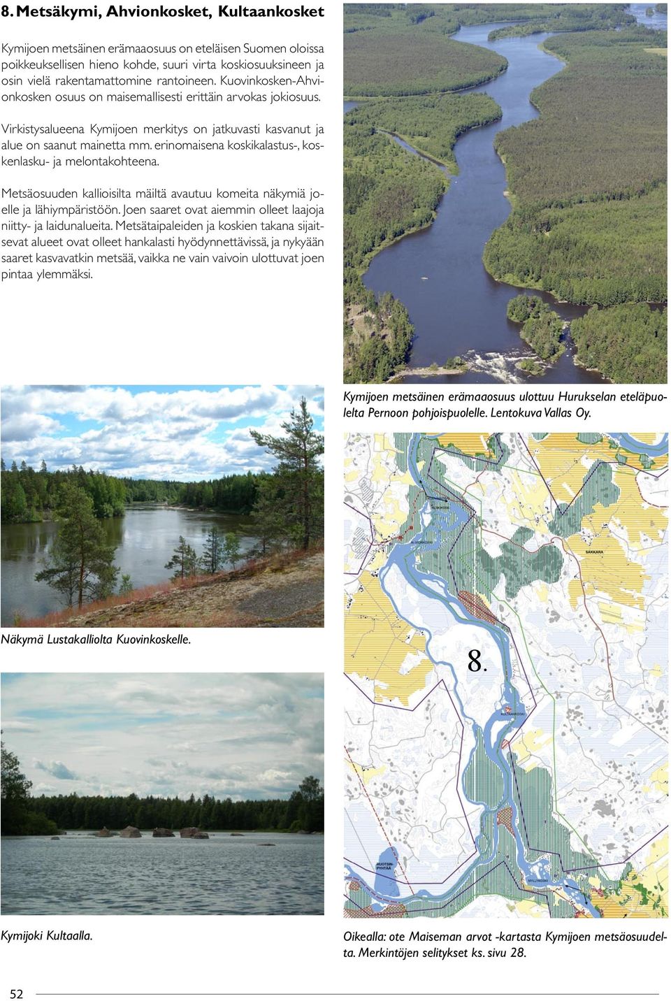 erinomaisena koskikalastus-, koskenlasku- ja melontakohteena. Metsäosuuden kallioisilta mäiltä avautuu komeita näkymiä joelle ja lähiympäristöön.