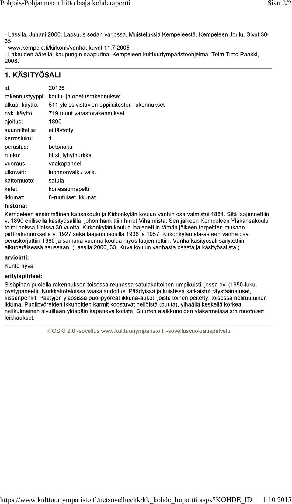 käyttö: 719 muut varastorakennukset ajoitus: 1890 suunnittelija: ei täytetty kerrosluku: 1 perustus: betonoitu runko: hirsi, lyhytnurkka vuoraus: vaakapaneeli ulkoväri: luonnonvalk./ valk.