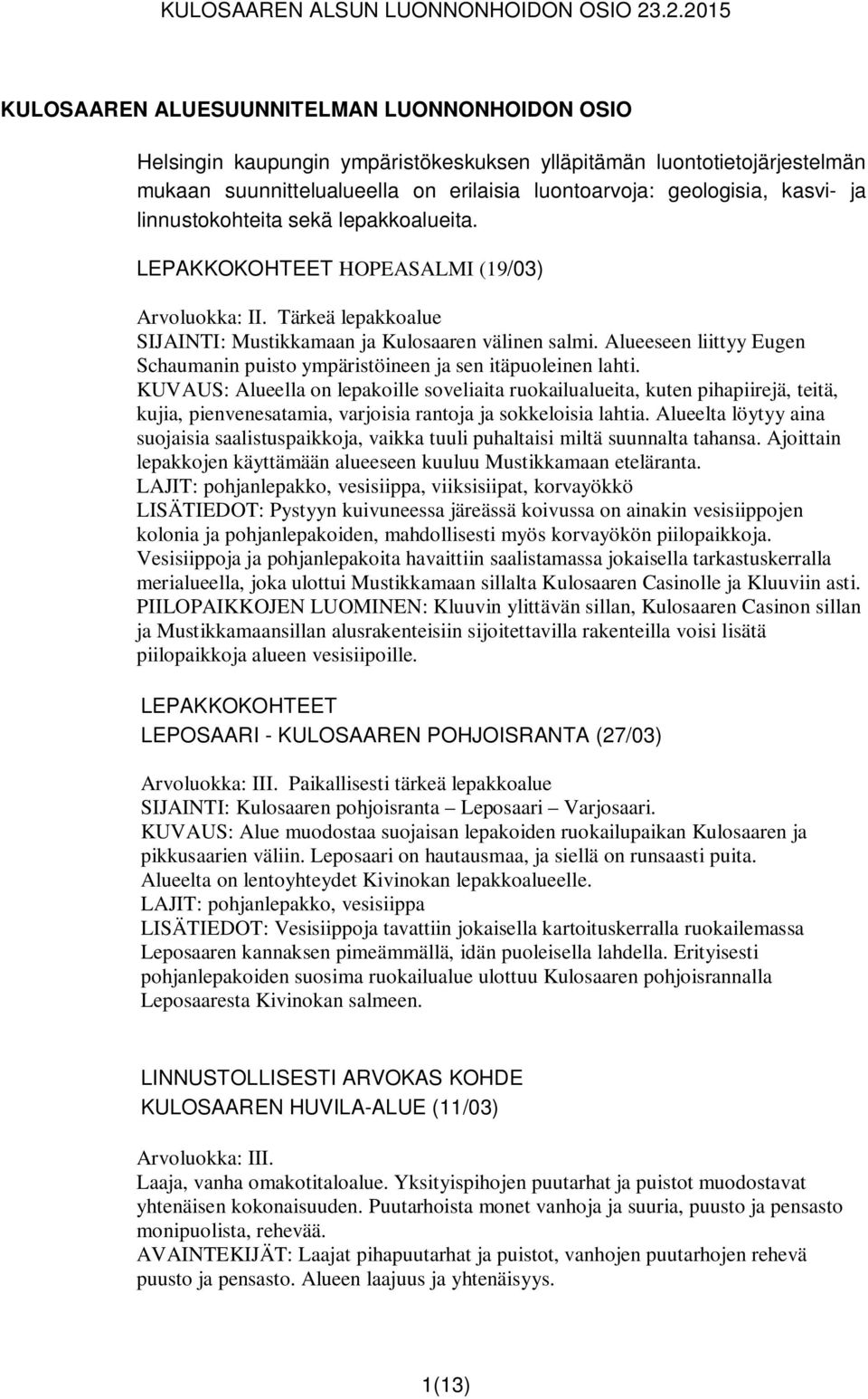 Alueeseen liittyy Eugen Schaumanin puisto ympäristöineen ja sen itäpuoleinen lahti.