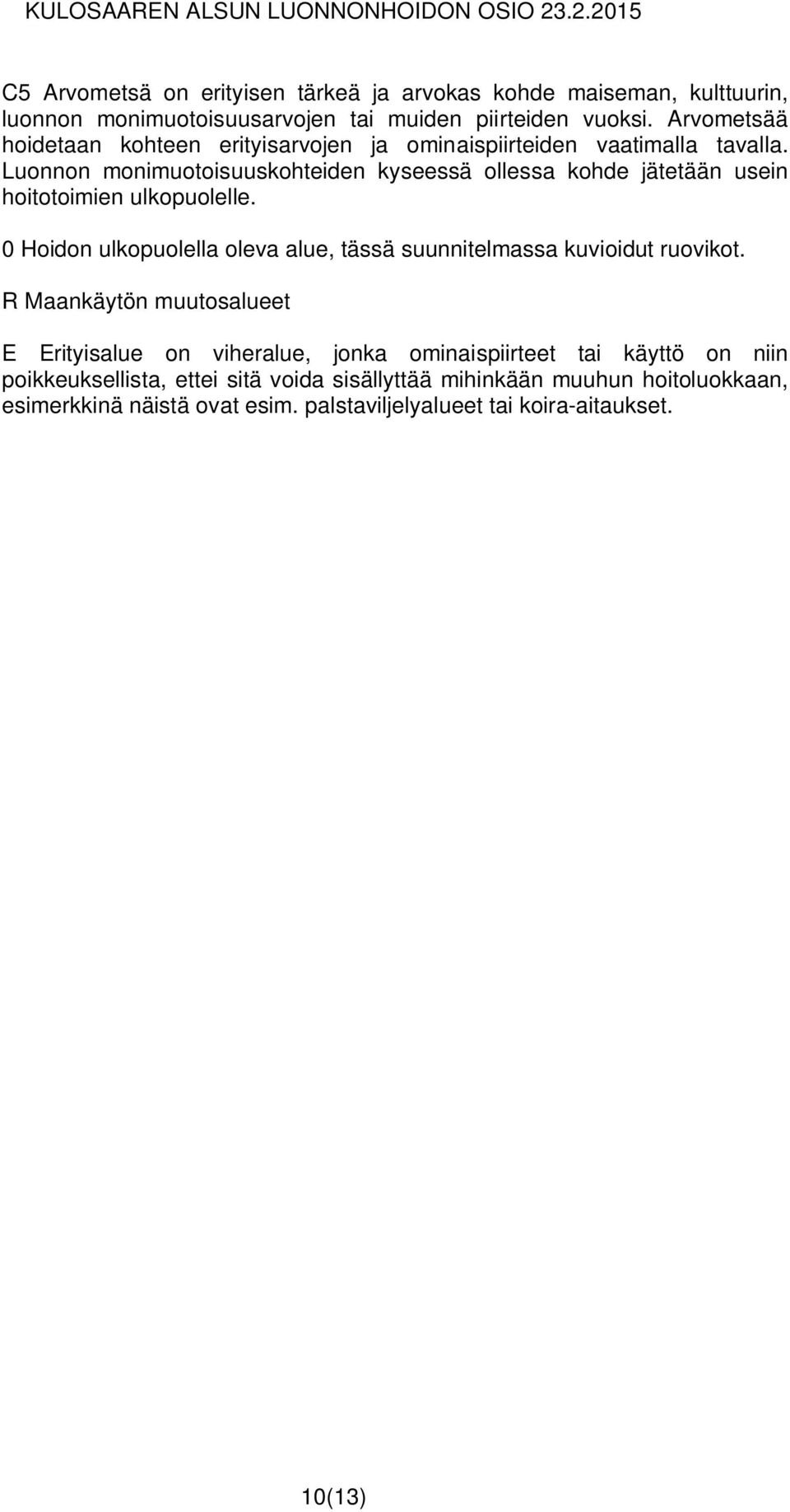Luonnon monimuotoisuuskohteiden kyseessä ollessa kohde jätetään usein hoitotoimien ulkopuolelle.