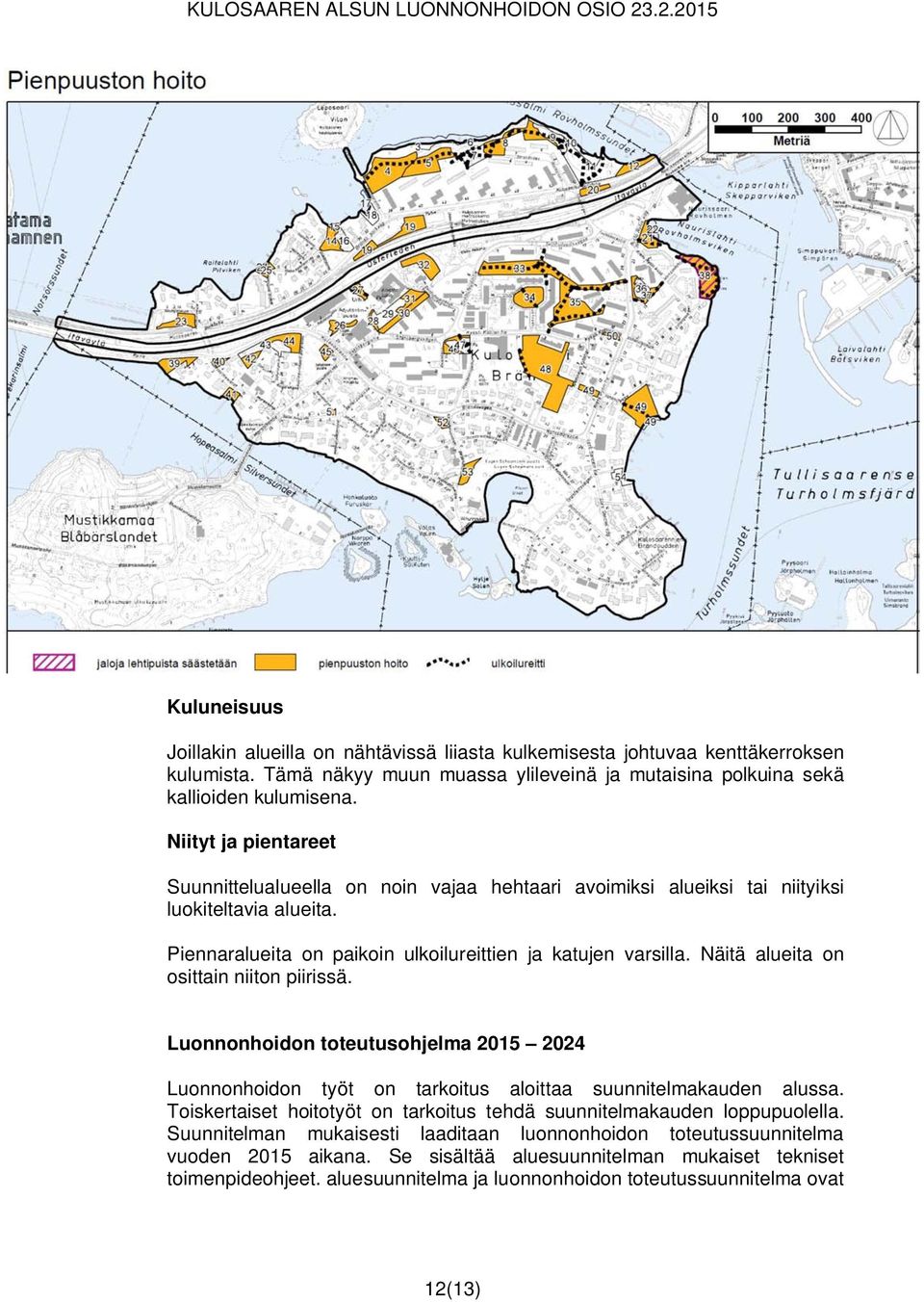 Näitä alueita on osittain niiton piirissä. Luonnonhoidon toteutusohjelma 2015 2024 Luonnonhoidon työt on tarkoitus aloittaa suunnitelmakauden alussa.