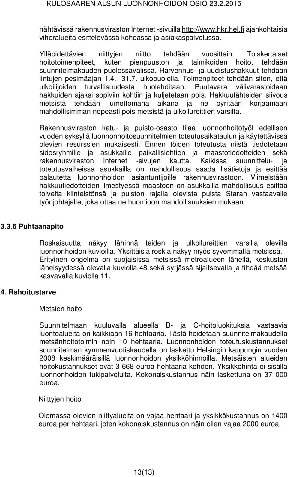 Toimenpiteet tehdään siten, että ulkoilijoiden turvallisuudesta huolehditaan. Puutavara välivarastoidaan hakkuiden ajaksi sopiviin kohtiin ja kuljetetaan pois.