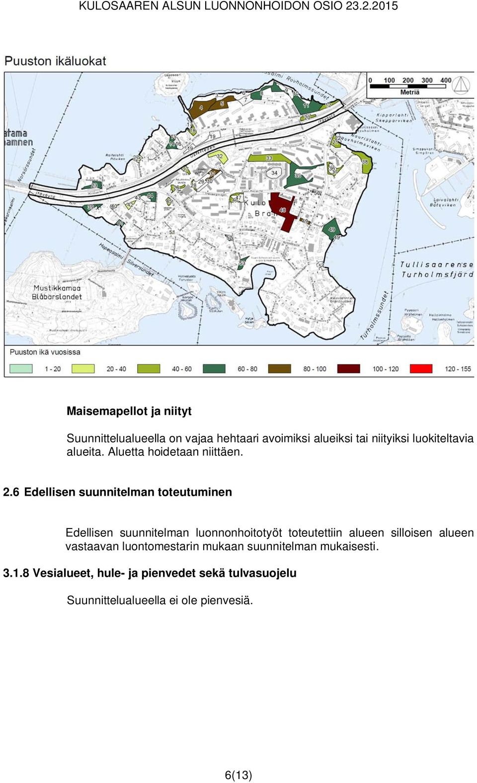 6 Edellisen suunnitelman toteutuminen Edellisen suunnitelman luonnonhoitotyöt toteutettiin alueen