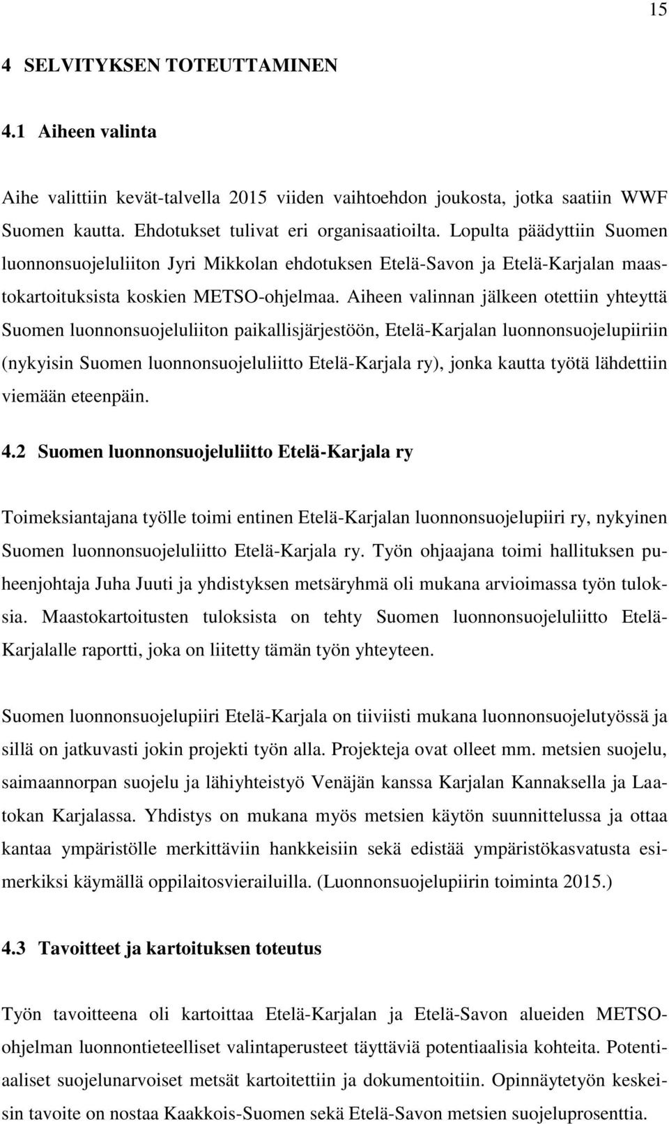 Aiheen valinnan jälkeen otettiin yhteyttä Suomen luonnonsuojeluliiton paikallisjärjestöön, Etelä-Karjalan luonnonsuojelupiiriin (nykyisin Suomen luonnonsuojeluliitto Etelä-Karjala ry), jonka kautta