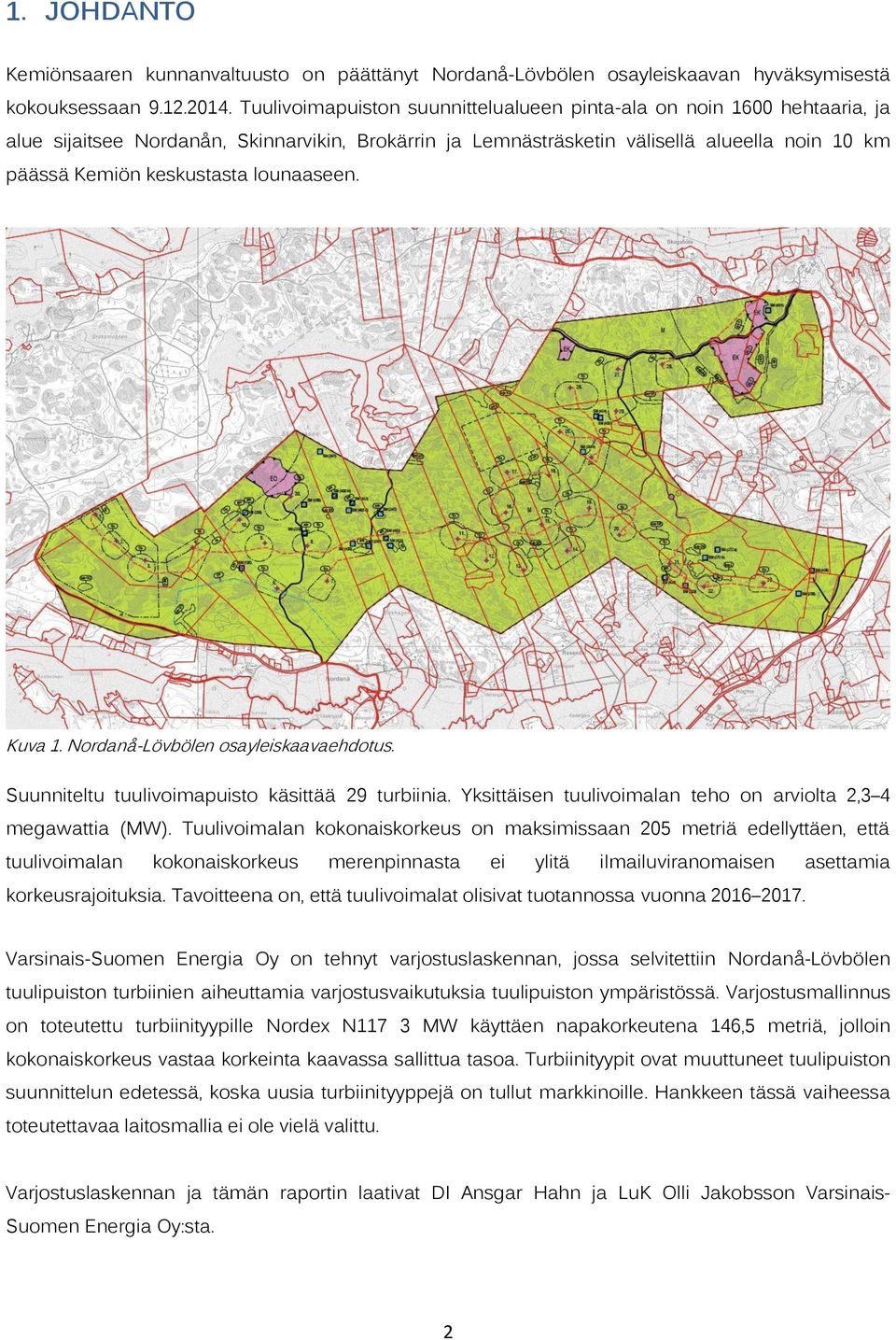 lounaaseen. Kuva 1. Nordanå-Lövbölen osayleiskaavaehdotus. Suunniteltu tuulivoimapuisto käsittää 29 turbiinia. Yksittäisen tuulivoimalan teho on arviolta 2,3 4 megawattia (MW).