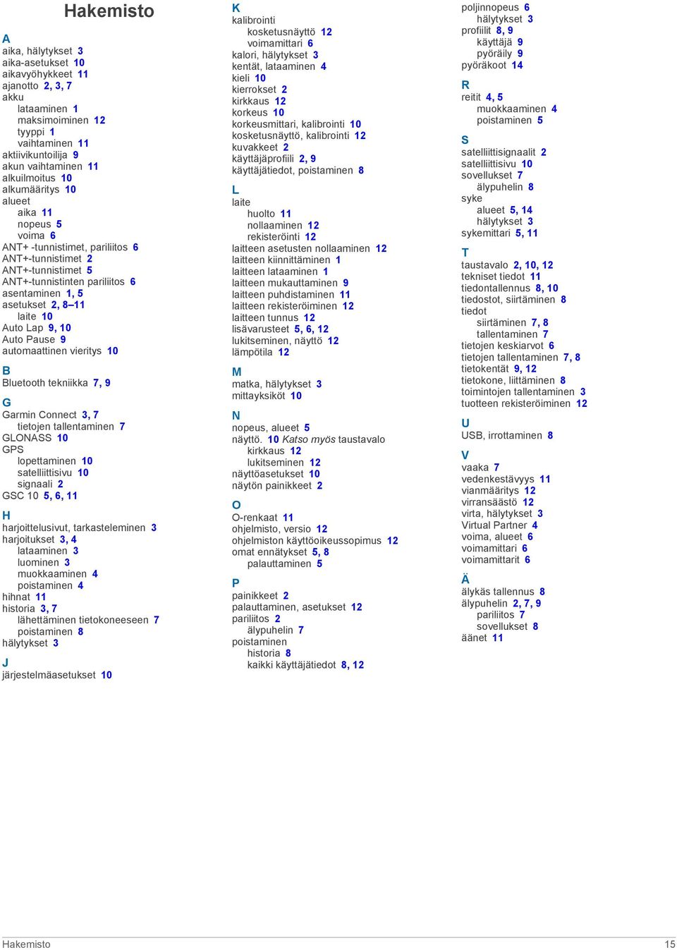 Lap 9, 10 Auto Pause 9 automaattinen vieritys 10 B Bluetooth tekniikka 7, 9 G Garmin Connect 3, 7 tietojen tallentaminen 7 GLONASS 10 GPS lopettaminen 10 satelliittisivu 10 signaali 2 GSC 10 5, 6, 11