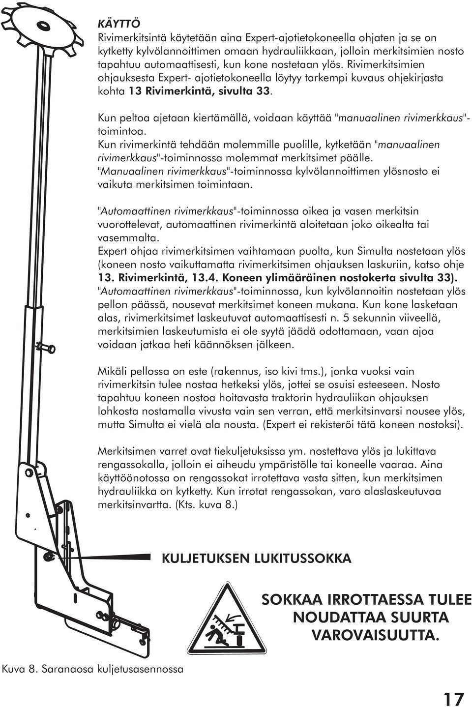 Kun peltoa ajetaan kiertämällä, voidaan käyttää " manuaalinen rivimerkkaus" - toimintoa.