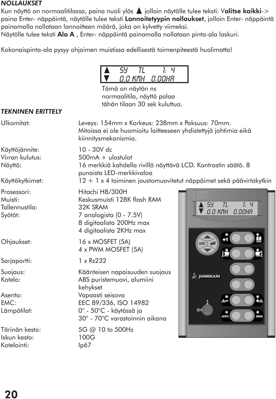 Kokonaispinta-ala pysyy ohjaimen muistissa edellisestä toimenpiteestä huolimatta! TEKNINEN ERITTELY Ulkomitat: Leveys: 154mm x Korkeus: 238mm x Paksuus: 70mm.