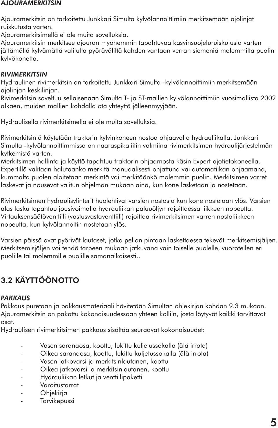 RIVIMERKITSIN Hydraulinen rivimerkitsin on tarkoitettu Junkkari Simulta -kylvölannoittimiin merkitsemään ajolinjan keskilinjan.