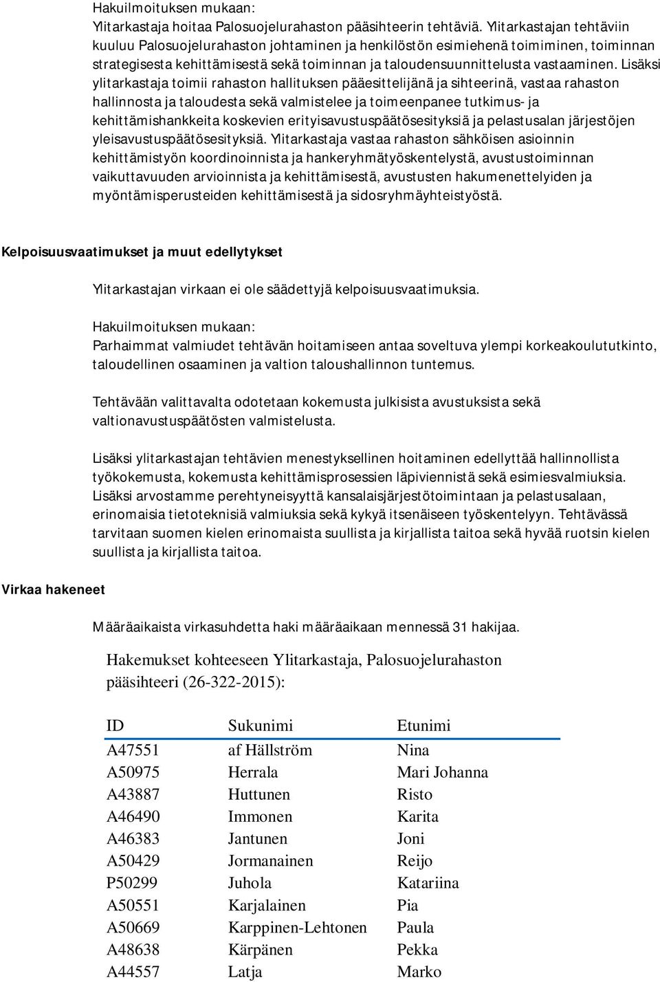 Lisäksi ylitarkastaja toimii rahaston hallituksen pääesittelijänä ja sihteerinä, vastaa rahaston hallinnosta ja taloudesta sekä valmistelee ja toimeenpanee tutkimus- ja kehittämishankkeita koskevien