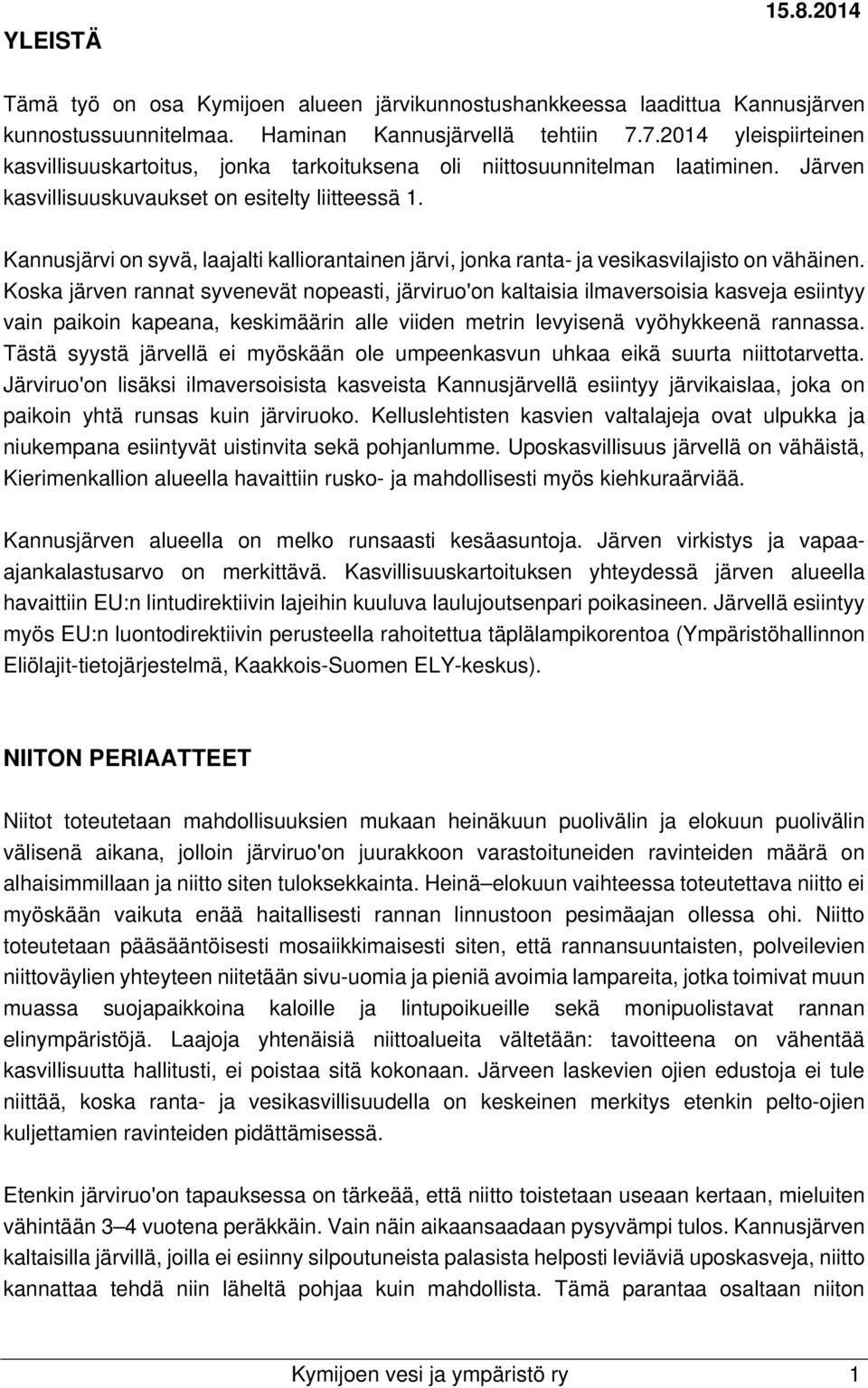 Kannusjärvi on syvä, laajalti kalliorantainen järvi, jonka ranta- ja vesikasvilajisto on vähäinen.