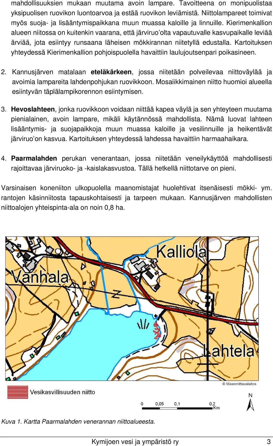 Kierimenkallion alueen niitossa on kuitenkin vaarana, että järviruo olta vapautuvalle kasvupaikalle leviää ärviää, jota esiintyy runsaana läheisen mökkirannan niitetyllä edustalla.