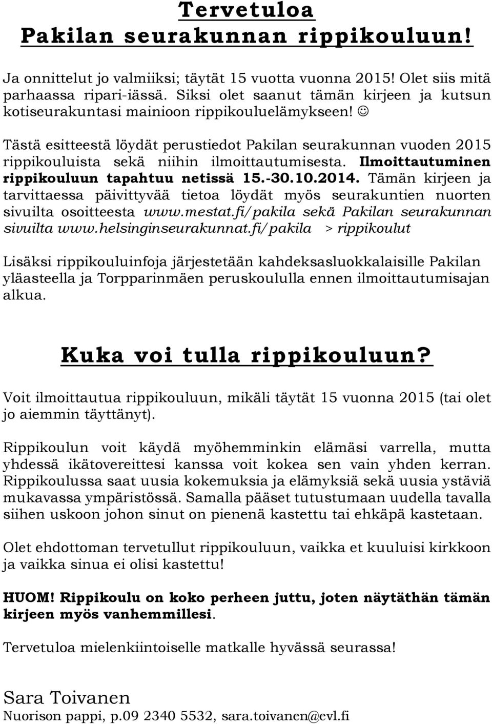 Tästä esitteestä löydät perustiedot Pakilan seurakunnan vuoden 2015 rippikouluista sekä niihin ilmoittautumisesta. Ilmoittautuminen rippikouluun tapahtuu netissä 15.-30.10.2014.