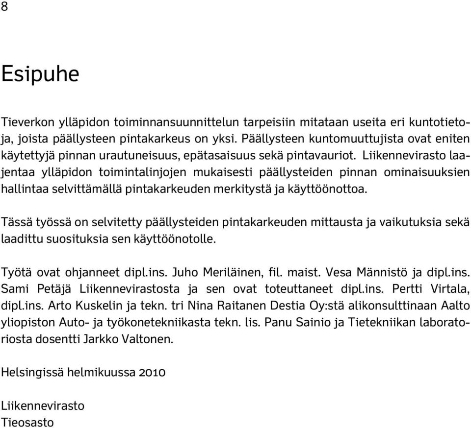 Liikennevirasto laajentaa ylläpidon toimintalinjojen mukaisesti päällysteiden pinnan ominaisuuksien hallintaa selvittämällä pintakarkeuden merkitystä ja käyttöönottoa.