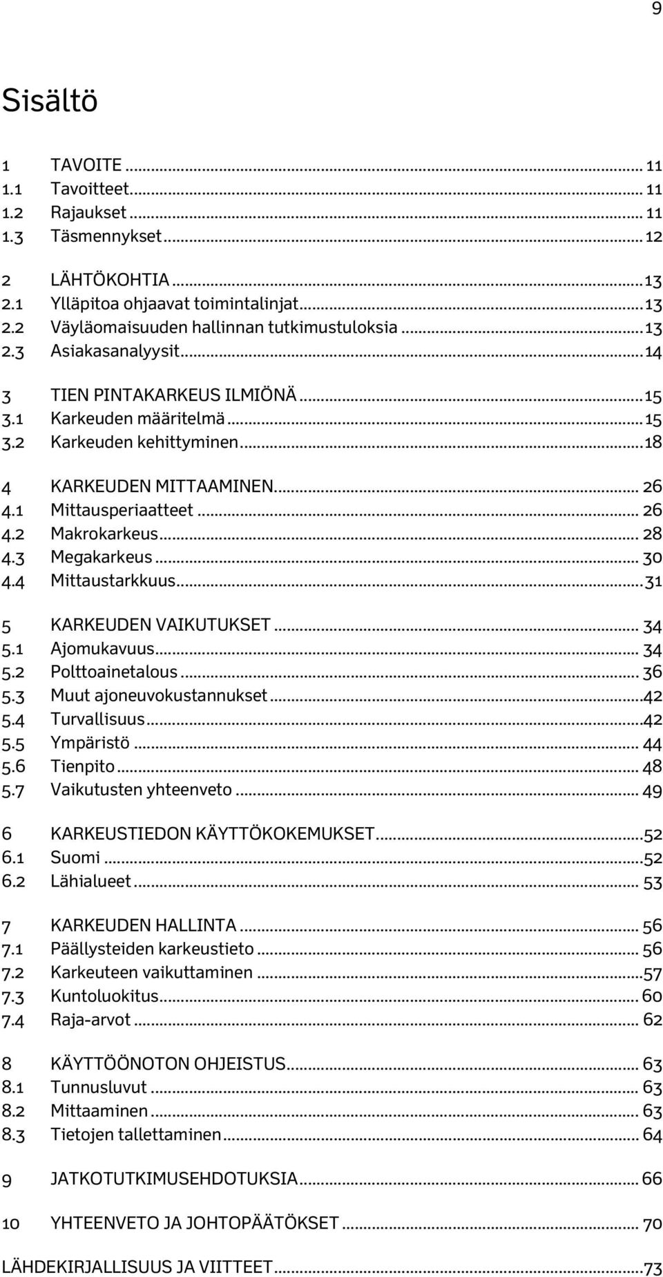 .. 28 4.3 Megakarkeus... 30 4.4 Mittaustarkkuus... 31 5 KARKEUDEN VAIKUTUKSET... 34 5.1 Ajomukavuus... 34 5.2 Polttoainetalous... 36 5.3 Muut ajoneuvokustannukset... 42 5.4 Turvallisuus... 42 5.5 Ympäristö.