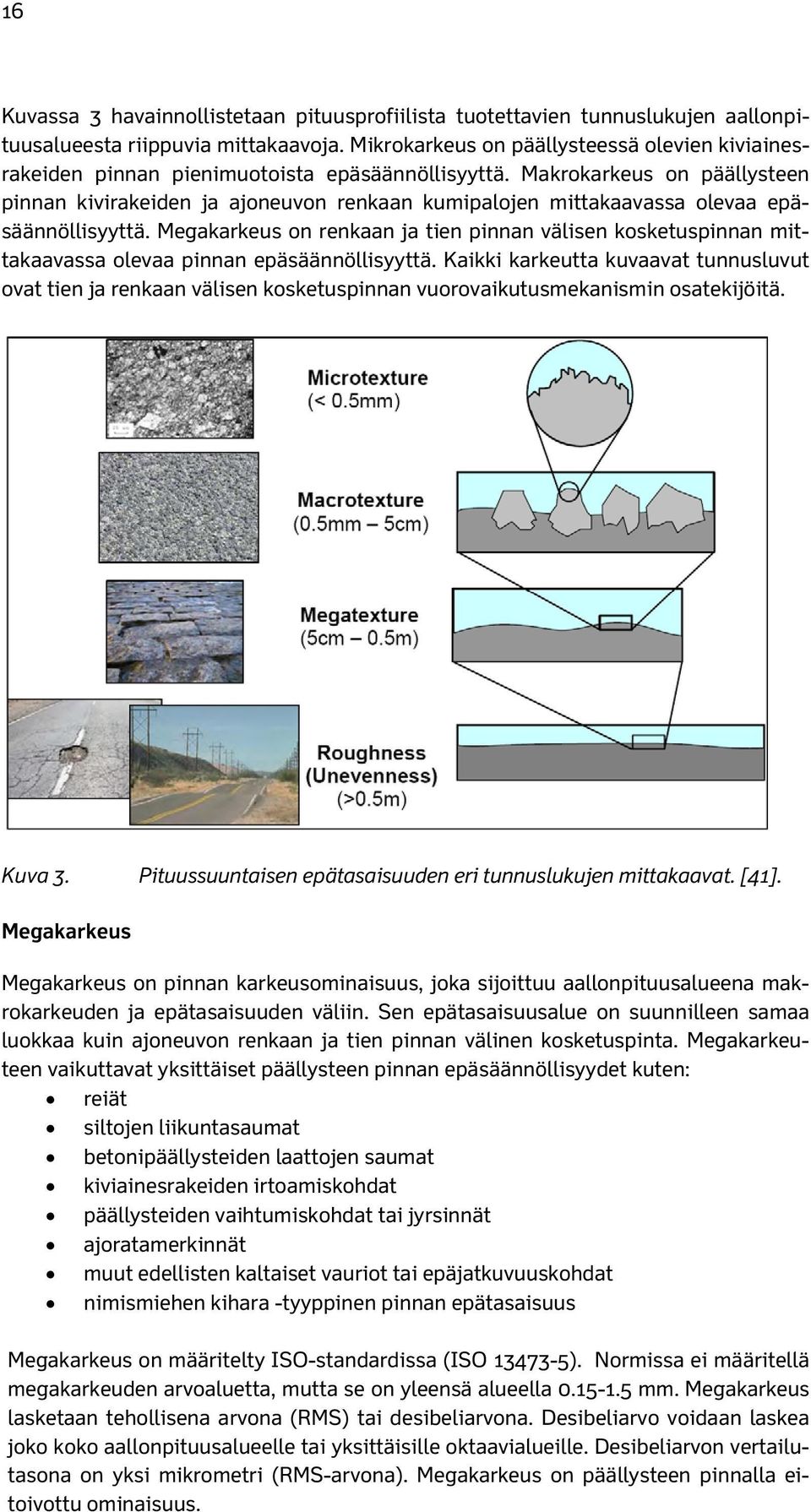 Makrokarkeus on päällysteen pinnan kivirakeiden ja ajoneuvon renkaan kumipalojen mittakaavassa olevaa epäsäännöllisyyttä.