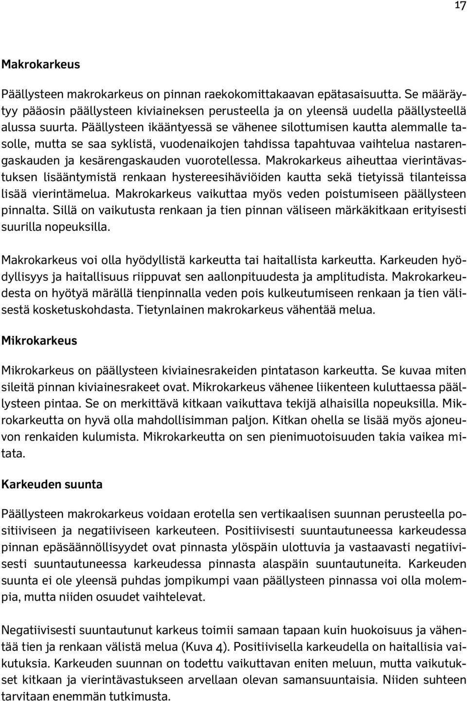 Makrokarkeus aiheuttaa vierintävastuksen lisääntymistä renkaan hystereesihäviöiden kautta sekä tietyissä tilanteissa lisää vierintämelua.