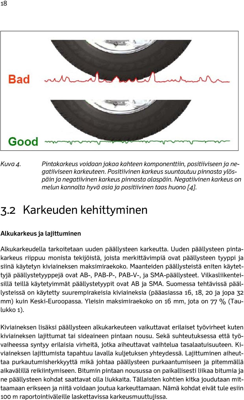 Uuden päällysteen pintakarkeus riippuu monista tekijöistä, joista merkittävimpiä ovat päällysteen tyyppi ja siinä käytetyn kiviaineksen maksimiraekoko.