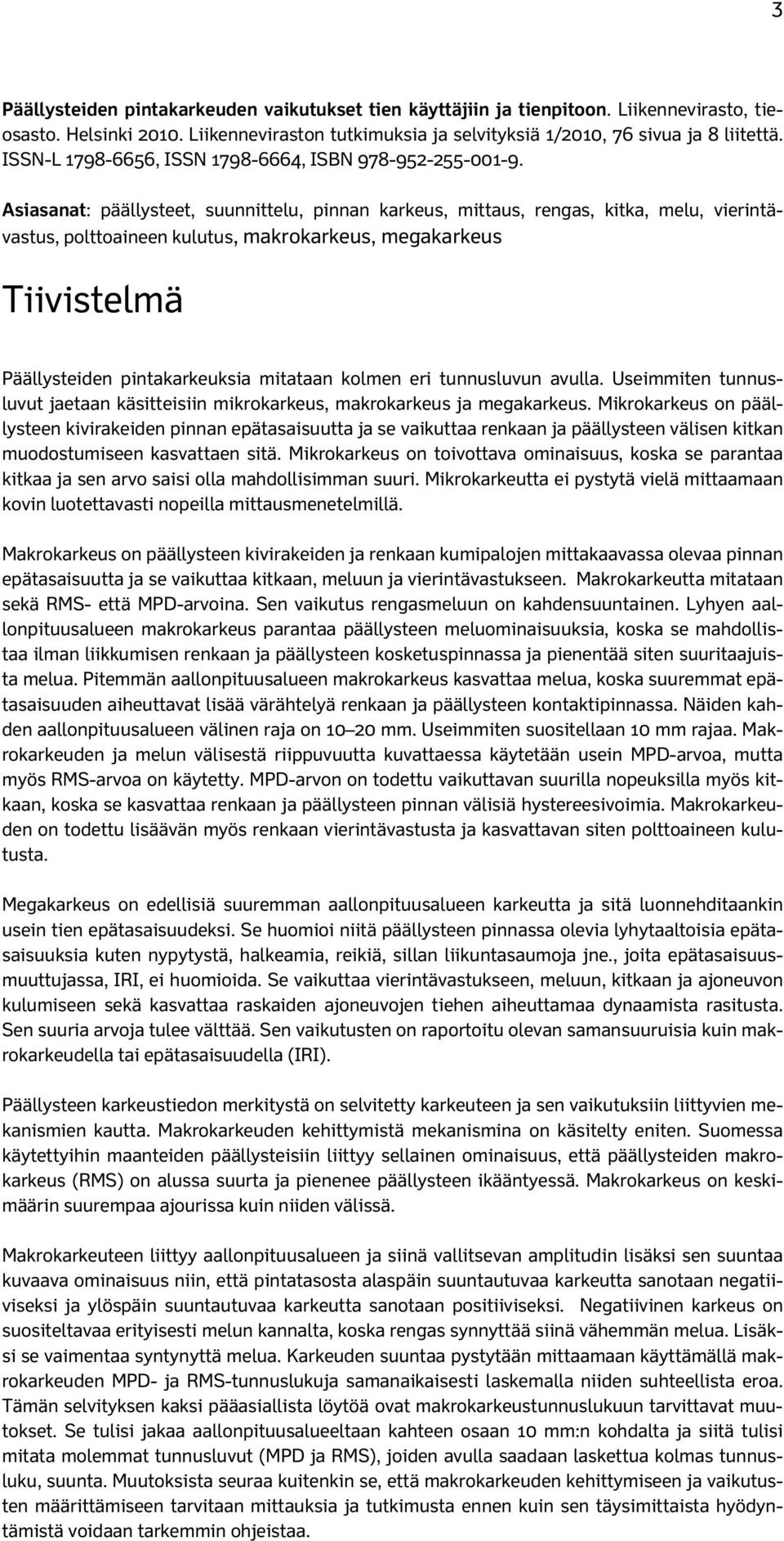 Asiasanat: päällysteet, suunnittelu, pinnan karkeus, mittaus, rengas, kitka, melu, vierintävastus, polttoaineen kulutus, makrokarkeus, megakarkeus Tiivistelmä Päällysteiden pintakarkeuksia mitataan