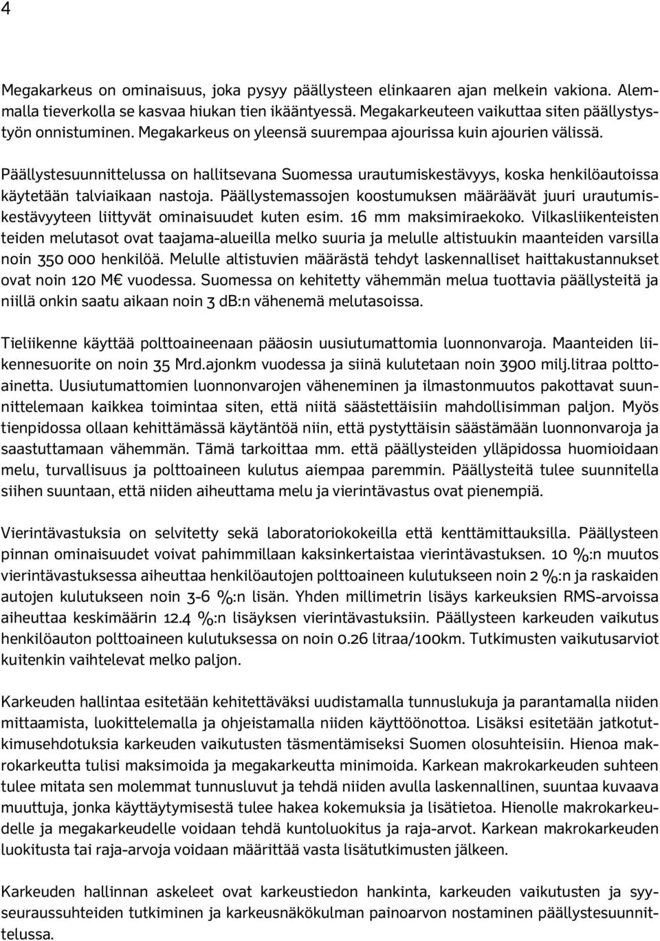 Päällystesuunnittelussa on hallitsevana Suomessa urautumiskestävyys, koska henkilöautoissa käytetään talviaikaan nastoja.