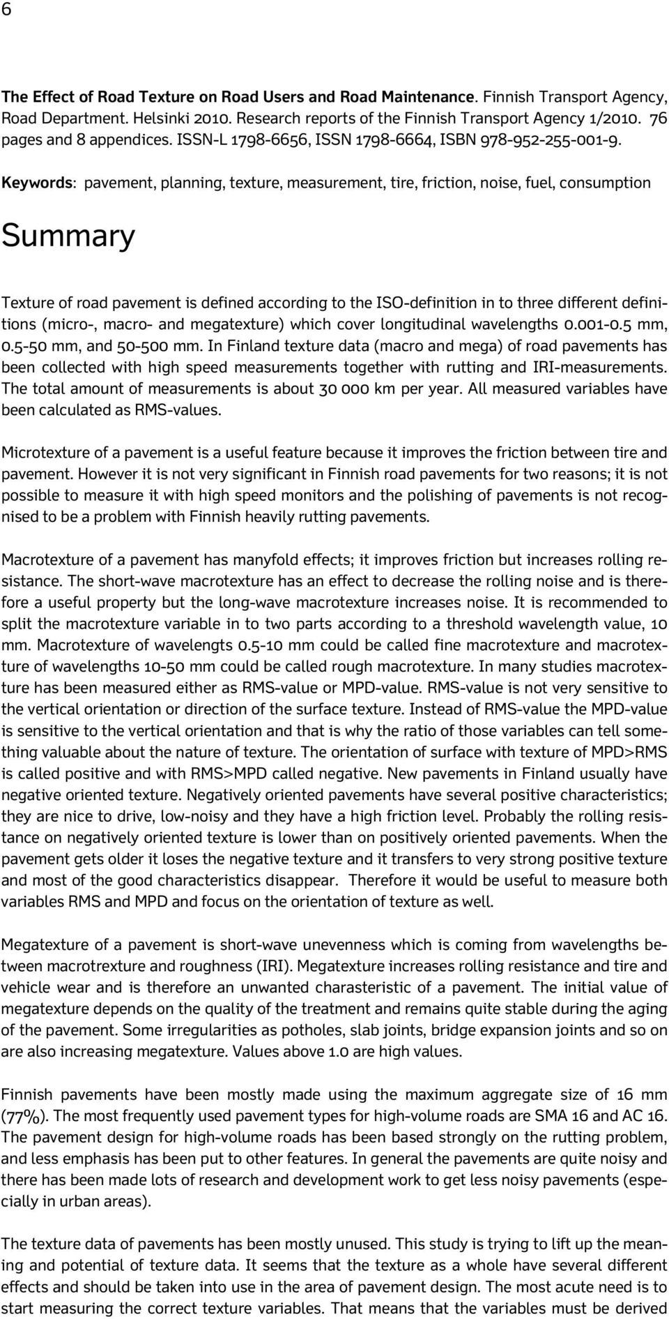 Keywords: pavement, planning, texture, measurement, tire, friction, noise, fuel, consumption Summary Texture of road pavement is defined according to the ISO-definition in to three different