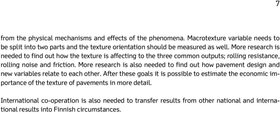 More research is needed to find out how the texture is affecting to the three common outputs; rolling resistance, rolling noise and friction.