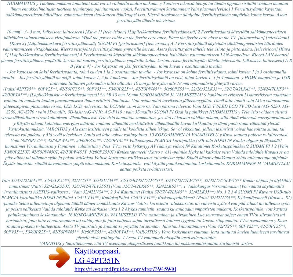 Ferriittisydämen käyttäminen(vain plasmatelevisio) 1 Ferriittisydäntä käytetään sähkömagneettisten häiriöiden vaimentamiseen tietokoneen äänikaapel issa.