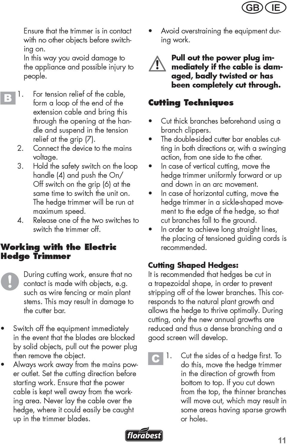 Connect the device to the mains voltage. 3. Hold the safety switch on the loop handle (4) and push the On/ Off switch on the grip (6) at the same time to switch the unit on.