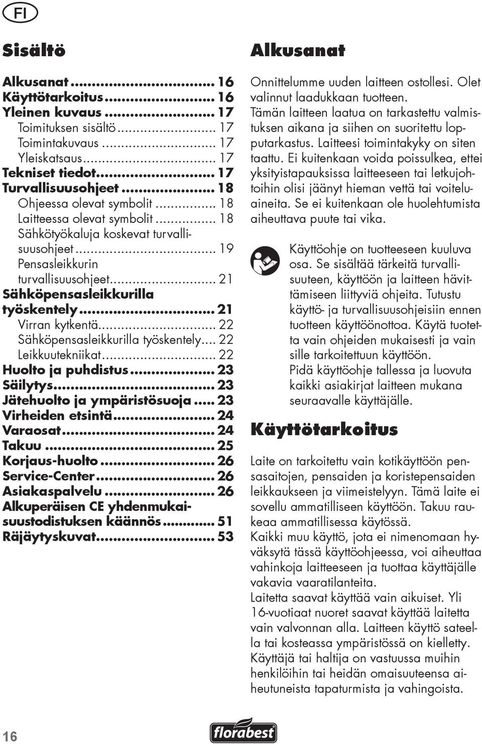 .. 21 Virran kytkentä... 22 Sähköpensasleikkurilla työskentely... 22 Leikkuutekniikat... 22 Huolto ja puhdistus... 23 Säilytys... 23 Jätehuolto ja ympäristösuoja... 23 Virheiden etsintä... 24 Varaosat.